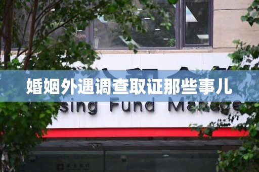 南昌婚姻外遇调查取证那些事儿