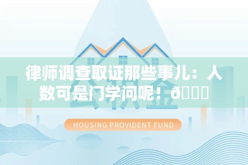 南昌律师调查取证那些事儿：人数可是门学问呢！😎
