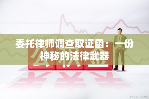 南昌委托律师调查取证函：一份神秘的法律武器