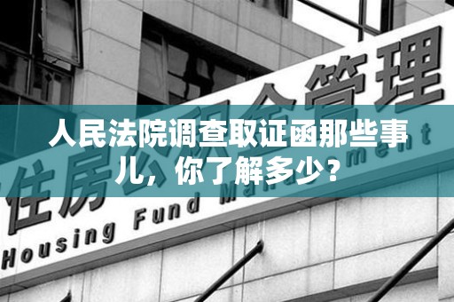南昌人民法院调查取证函那些事儿，你了解多少？