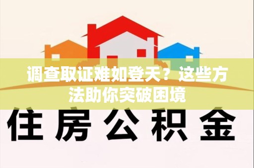 南昌调查取证难如登天？这些方法助你突破困境