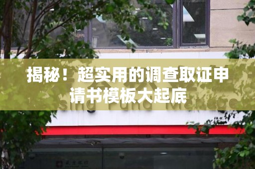 南昌揭秘！超实用的调查取证申请书模板大起底