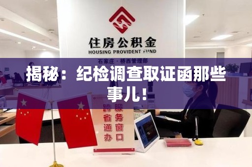 南昌揭秘：纪检调查取证函那些事儿！