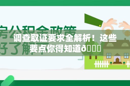 南昌调查取证要求全解析！这些要点你得知道😎