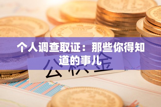 南昌个人调查取证：那些你得知道的事儿