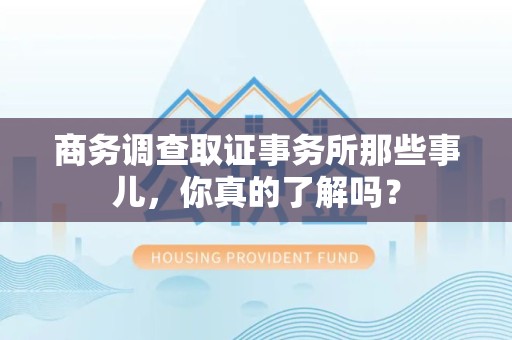 南昌商务调查取证事务所那些事儿，你真的了解吗？