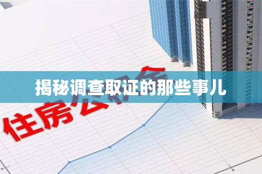 南昌揭秘调查取证的那些事儿