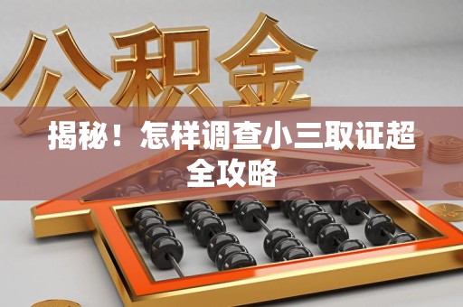 南昌揭秘！怎样调查小三取证超全攻略