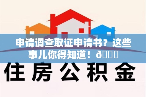 南昌申请调查取证申请书？这些事儿你得知道！😎