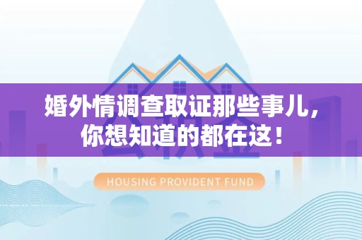 南昌婚外情调查取证那些事儿，你想知道的都在这！