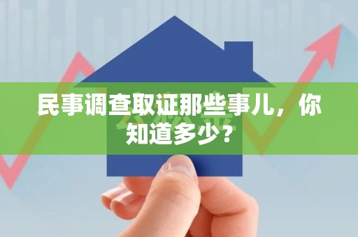 南昌民事调查取证那些事儿，你知道多少？