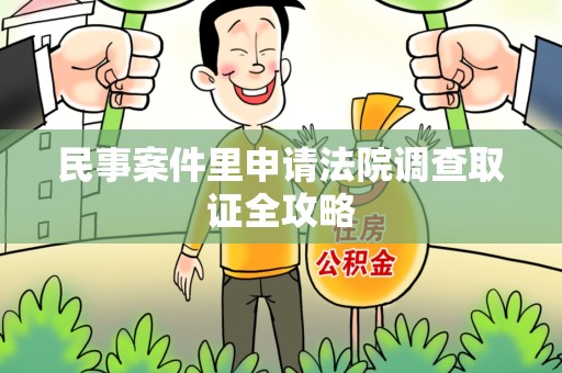 南昌民事案件里申请法院调查取证全攻略