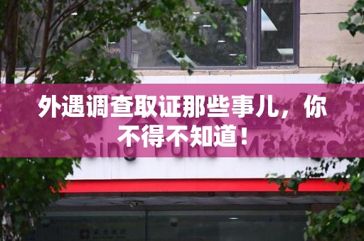 南昌外遇调查取证那些事儿，你不得不知道！