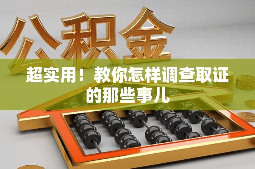 南昌超实用！教你怎样调查取证的那些事儿
