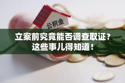 南昌立案前究竟能否调查取证？这些事儿得知道！