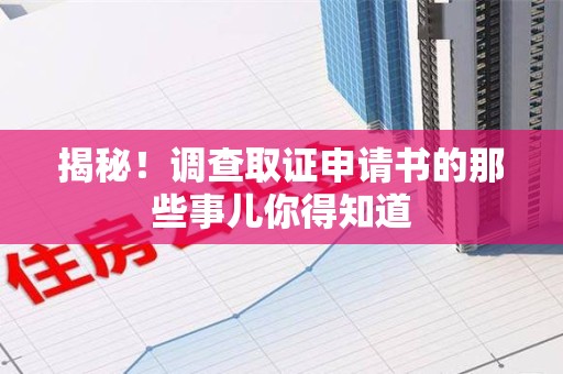南昌揭秘！调查取证申请书的那些事儿你得知道