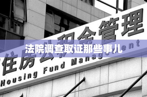 南昌法院调查取证那些事儿