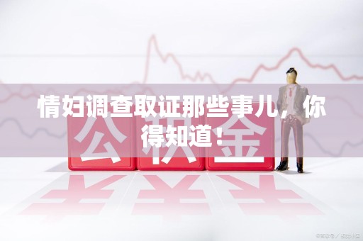 南昌情妇调查取证那些事儿，你得知道！