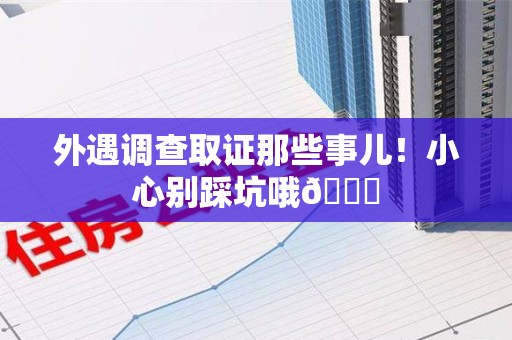 南昌外遇调查取证那些事儿！小心别踩坑哦😉
