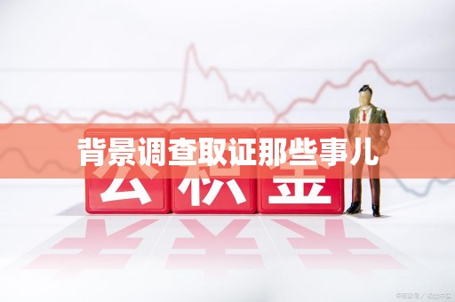 南昌背景调查取证那些事儿