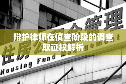 南昌辩护律师在侦查阶段的调查取证权解析