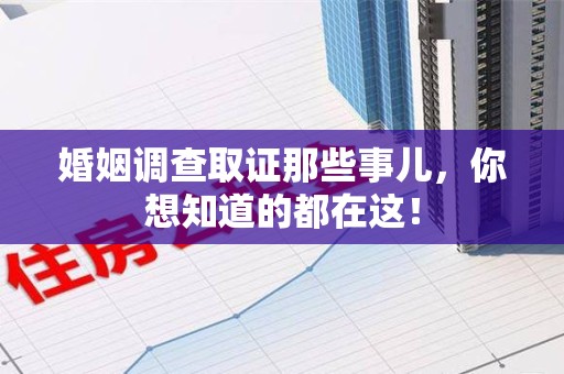 南昌婚姻调查取证那些事儿，你想知道的都在这！