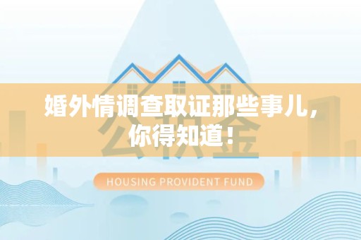 南昌婚外情调查取证那些事儿，你得知道！