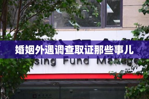 南昌婚姻外遇调查取证那些事儿