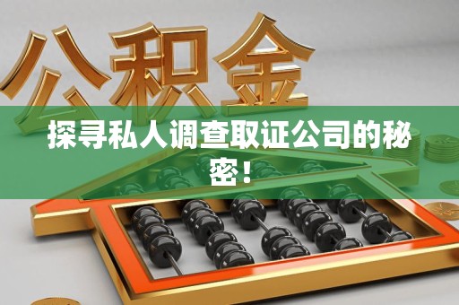 南昌探寻私人调查取证公司的秘密！