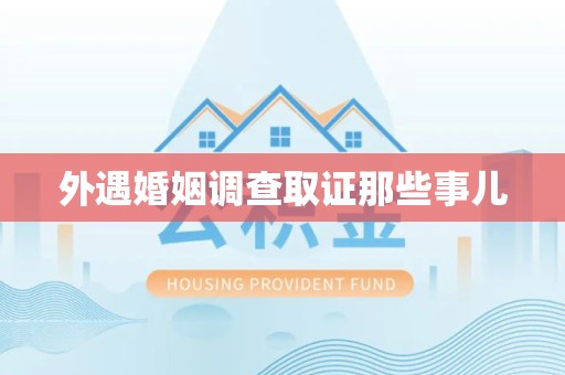 南昌外遇婚姻调查取证那些事儿