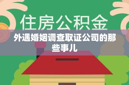 南昌外遇婚姻调查取证公司的那些事儿