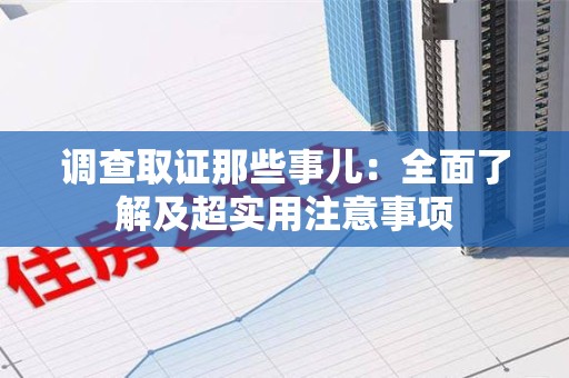 南昌调查取证那些事儿：全面了解及超实用注意事项