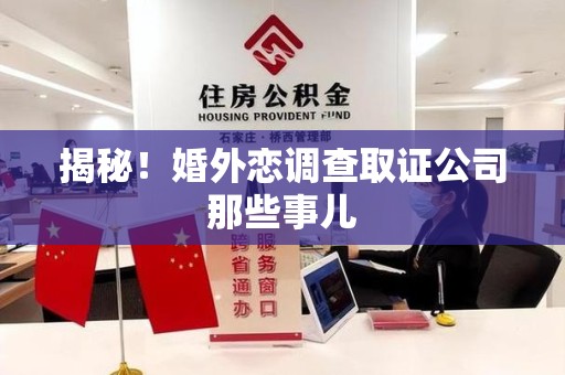 南昌揭秘！婚外恋调查取证公司那些事儿