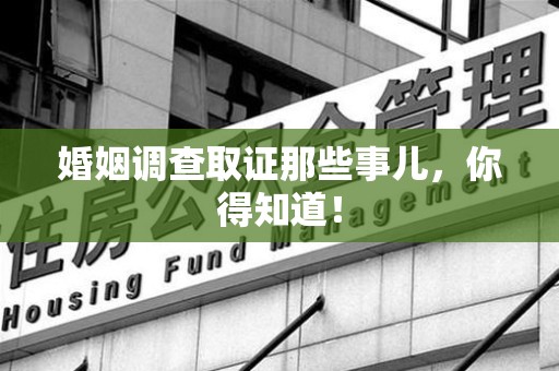 南昌婚姻调查取证那些事儿，你得知道！