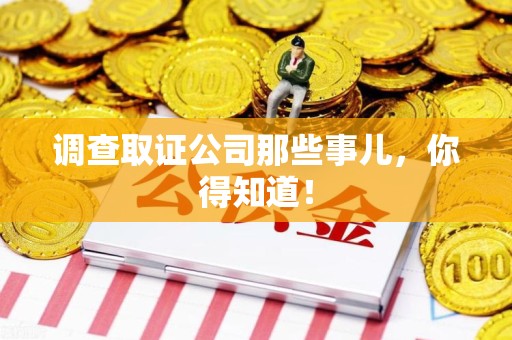 南昌调查取证公司那些事儿，你得知道！