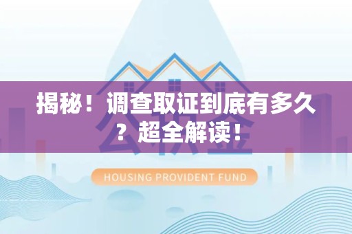 南昌揭秘！调查取证到底有多久？超全解读！
