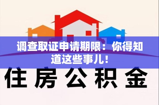 南昌调查取证申请期限：你得知道这些事儿！