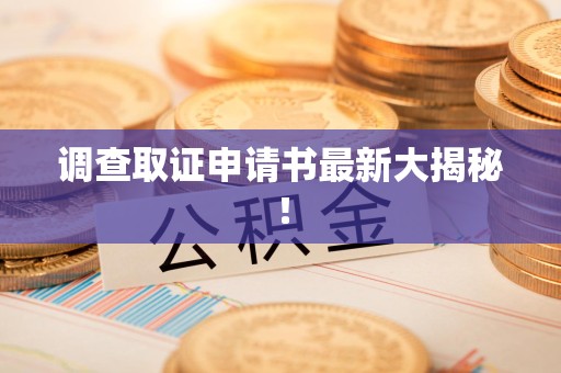 南昌调查取证申请书最新大揭秘！